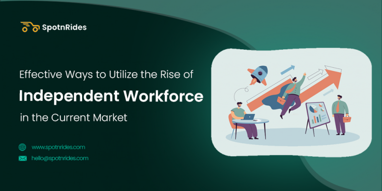 Effective Ways to Utilize the Rise of Independent Workforce in the Current Market - SpotnRides