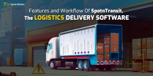 Features and Workflow Of SpotnTransit, The Logistics Delivery Software